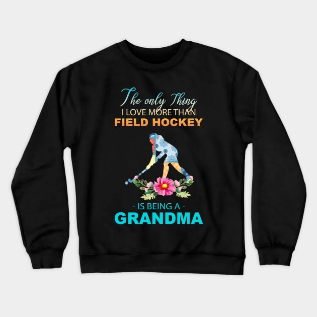 The Ony Thing I Love More Than Field hockey Is Being A Grandma Crewneck Sweatshirt by Thai Quang